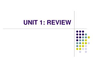 UNIT 1: REVIEW