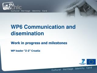 WP6 Communication and disemination Work in progress and milestones WP leader “Z-Z” Croatia