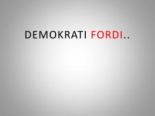 DEMOKRATI FORDI ..