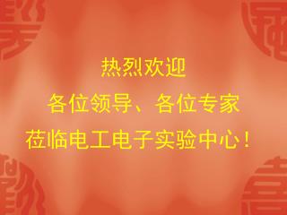 热烈欢迎 各位领导、各位专家 莅临电工电子实验中心！