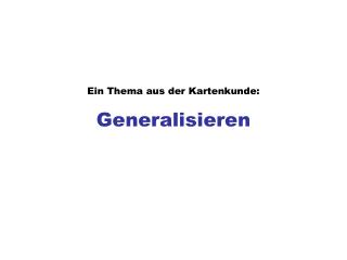 Ein Thema aus der Kartenkunde: Generalisieren