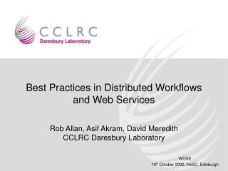 Best Practices in Distributed Workflows and Web Services Rob Allan, Asif Akram, David Meredith