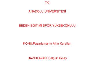 T.C ANADOLU ÜNİVERSİTESİ BEDEN EĞİTİMİ SPOR YÜKSEKOKULU KONU:Pazarlamanın Altın Kuralları