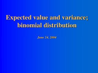 Expected value and variance; binomial distribution June 24, 2004