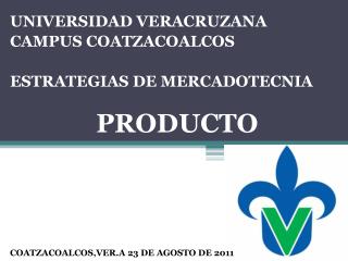 UNIVERSIDAD VERACRUZANA CAMPUS COATZACOALCOS ESTRATEGIAS DE MERCADOTECNIA PRODUCTO