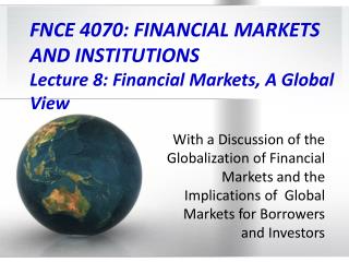FNCE 4070: FINANCIAL MARKETS AND INSTITUTIONS Lecture 8: Financial Markets, A Global View