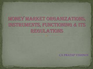 MONEY MARKET ORGANIZATIONS, INSTRUMENTS, FUNCTIONING &amp; ITS REGULATIONS