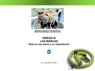 UNIDAD III LAS MARCAS “Qué es una marca y su importancia” Lic. Laura Bejos Téllez