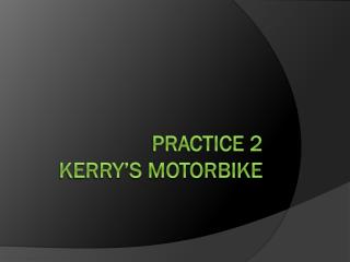 Practice 2 Kerry’s Motorbike