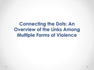 Connecting the Dots: An Overview of the Links Among Multiple Forms of Violence