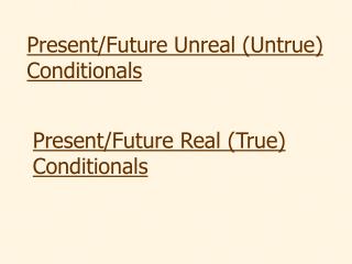 Present/Future Unreal (Untrue) Conditionals