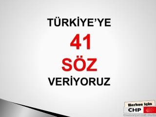 TÜRKİYE’YE 41 SÖZ VERİYORUZ