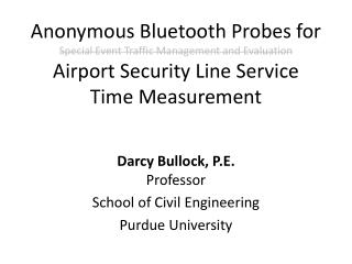 Darcy Bullock, P.E. Professor School of Civil Engineering Purdue University