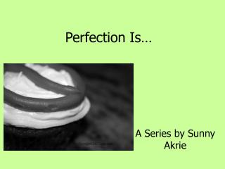 Perfection Is…
