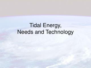 Tidal Energy, Needs and Technology