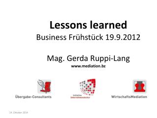 Lessons learned Business Frühstück 19.9.2012 Mag . Gerda Ruppi-Lang mediation.bz
