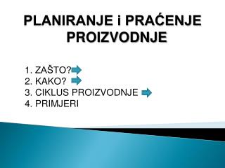 PLANIRANJE i PRAĆENJE PROIZVODNJE 1. ZAŠTO? 	2. KAKO? 	3. CIKLUS PROIZVODNJE 	4. PRIMJERI