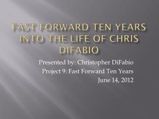 Fast Forward Ten Years Into the Life of Chris DiFabio