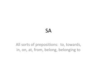 All sorts of prepositions: to, towards, in, on, at, from, belong, belonging to