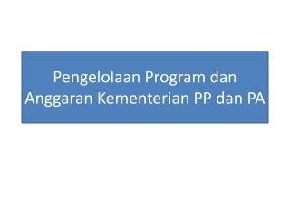 Pengelolaan Program dan Anggaran Kementerian PP dan PA