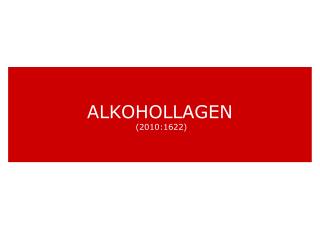 ALKOHOLLAGEN (2010:1622)