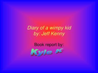 Diary of a wimpy kid by: Jeff Kenny