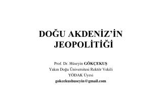 DOĞU AKDENİZ’İN JEOPOLİTİĞİ Prof. Dr. Hüseyin GÖKÇEKUŞ Yakın Doğu Üniversitesi Rektör Vekili