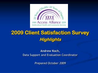 2009 Client Satisfaction Survey Highlights Andrew Koch, Data Support and Evaluation Coordinator