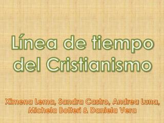 Línea de tiempo del Cristianismo Ximena Lema, Sandra Castro, Andrea Luna,