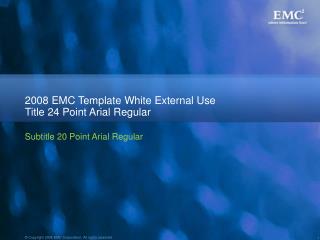 2008 EMC Template White External Use Title 24 Point Arial Regular