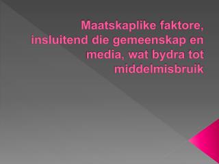 Maatskaplike faktore , insluitend die gemeenskap en media, wat bydra tot middelmisbruik