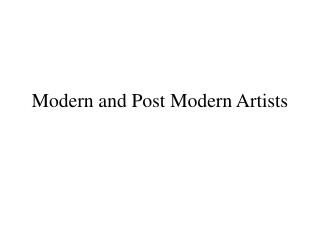 Modern and Post Modern Artists