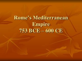 Rome’s Mediterranean Empire 753 BCE – 600 CE