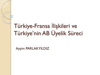 Türkiye-Fransa İlişkileri ve Türkiye’nin AB Üyelik Süreci