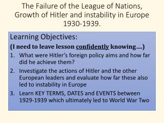 The Failure of the League of Nations, Growth of Hitler and instability in Europe 1930-1939.