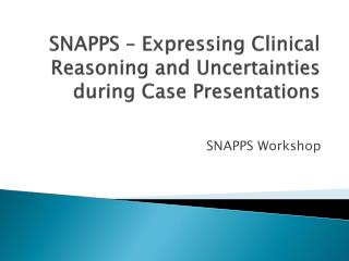 SNAPPS – Expressing Clinical Reasoning and Uncertainties during Case Presentations