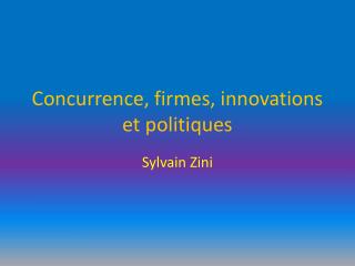 Concurrence, firmes, innovations et politiques