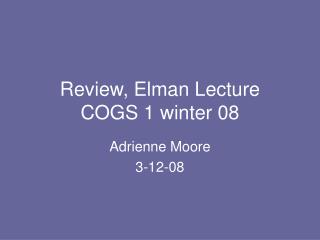 Review, Elman Lecture COGS 1 winter 08