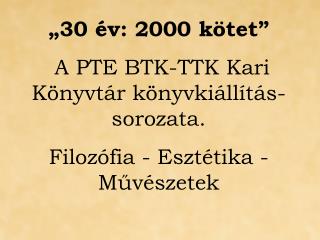 „30 év: 2000 kötet” A PTE BTK-TTK Kari Könyvtár könyvkiállítás-sorozata.