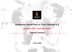 Galatasaray Sportif Sınai ve Ticari Yatırımlar A.Ş. 31 Ağustos 2005 - 3 aylık Mali Tablolar