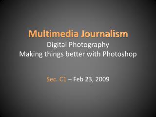 Multimedia Journalism Digital Photography Making things better with Photoshop