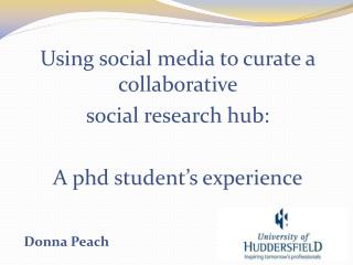 Using social media to curate a collaborative social research hub : A phd student’s experience