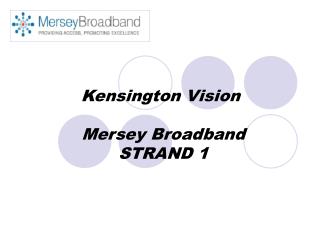 Kensington Vision Mersey Broadband STRAND 1