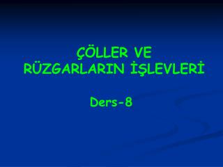 ÇÖLLER VE RÜZGARLARIN İŞLEVLERİ Ders-8