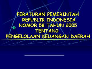 PERATURAN PEMERINTAH REPUBLIK INDONESIA NOMOR 58 TAHUN 2005 TENTANG PENGELOLAAN KEUANGAN DAERAH