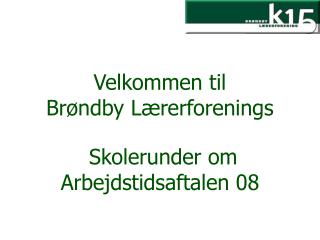 Velkommen til Brøndby Lærerforenings Skolerunder om Arbejdstidsaftalen 08