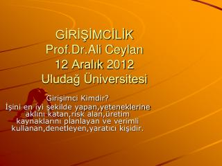 GİRİŞİMCİLİK Prof.Dr.Ali Ceylan 12 Aralık 2012 Uludağ Üniversitesi