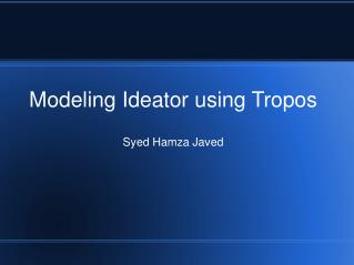 Modeling Ideator using Tropos Syed Hamza Javed