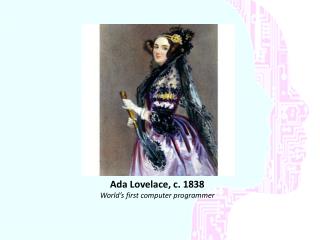 Ada Lovelace, c. 1838 World’s first computer programmer