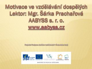Motivace ve vzdělávání dospělých Lektor: Mgr. Šárka Prachařová AABYSS s. r. o. aabyss.cz